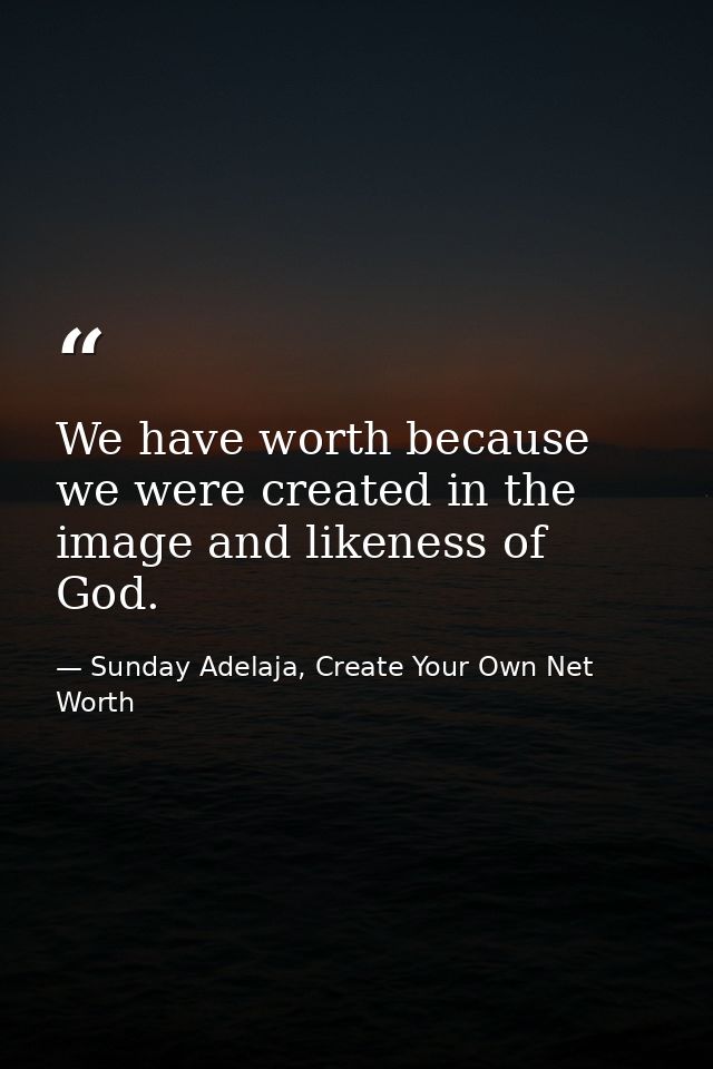 We have worth because we were created in the image and likeness of God. — Sunday Adelaja, Create Your Own Net Worth