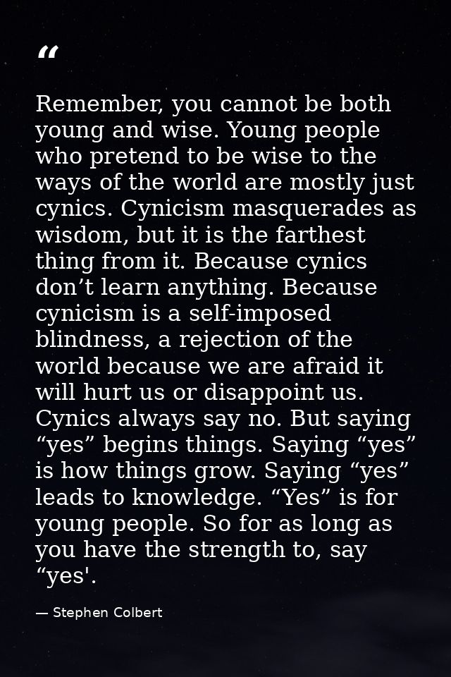 Remember, you cannot be both young and wise. Young people who pretend to be wise to the ways of the world are mostly jus — Stephen Colbert