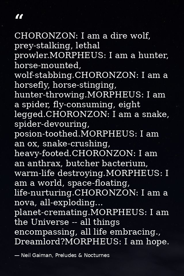 CHORONZON: I am a dire wolf, prey-stalking, lethal prowler.MORPHEUS: I am a hunter, horse-mounted, wolf-stabbing.CHORONZ — Neil Gaiman, Preludes & Nocturnes