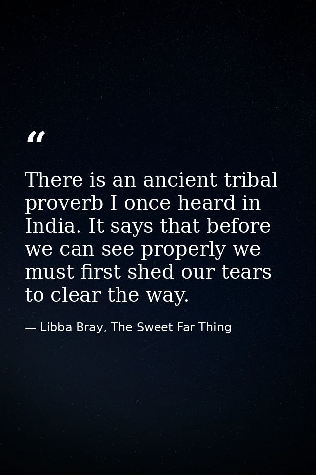 There is an ancient tribal proverb I once heard in India. It says that before we can see properly we must first shed our — Libba Bray, The Sweet Far Thing