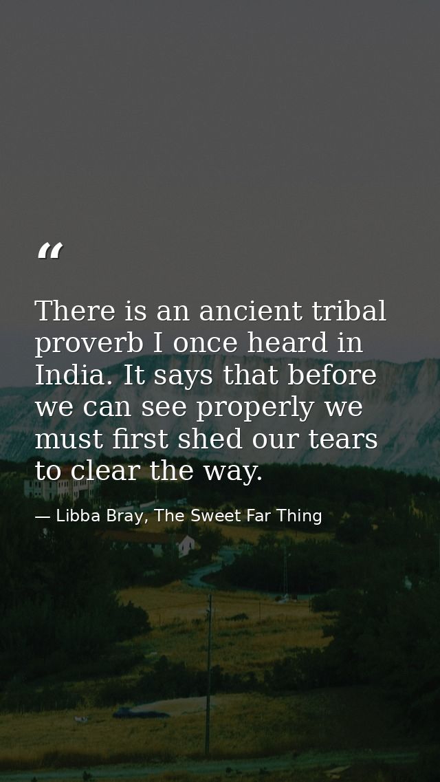 There is an ancient tribal proverb I once heard in India. It says that before we can see properly we must first shed our — Libba Bray, The Sweet Far Thing