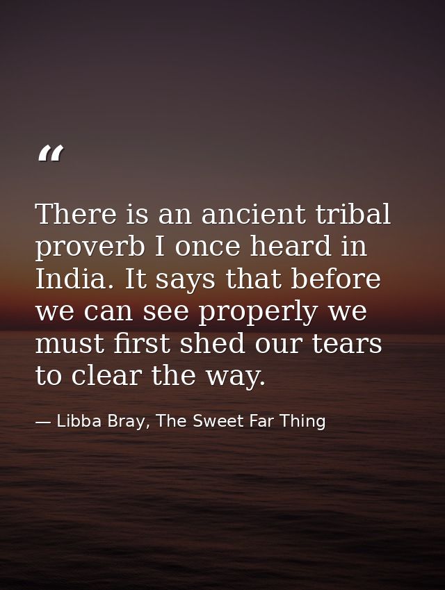 There is an ancient tribal proverb I once heard in India. It says that before we can see properly we must first shed our — Libba Bray, The Sweet Far Thing