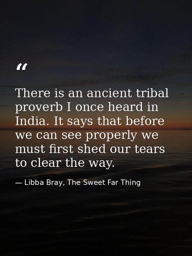 There is an ancient tribal proverb I once heard in India. It says that before we can see properly we must first shed our — Libba Bray, The Sweet Far Thing
