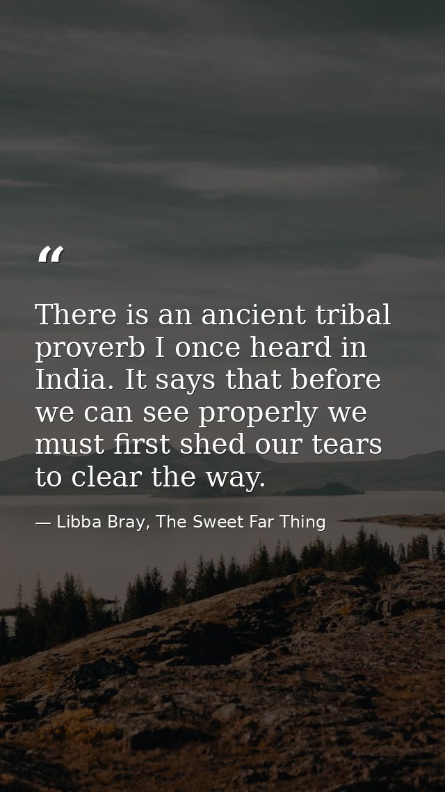 There is an ancient tribal proverb I once heard in India. It says that before we can see properly we must first shed our — Libba Bray, The Sweet Far Thing