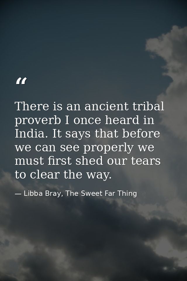 There is an ancient tribal proverb I once heard in India. It says that before we can see properly we must first shed our — Libba Bray, The Sweet Far Thing