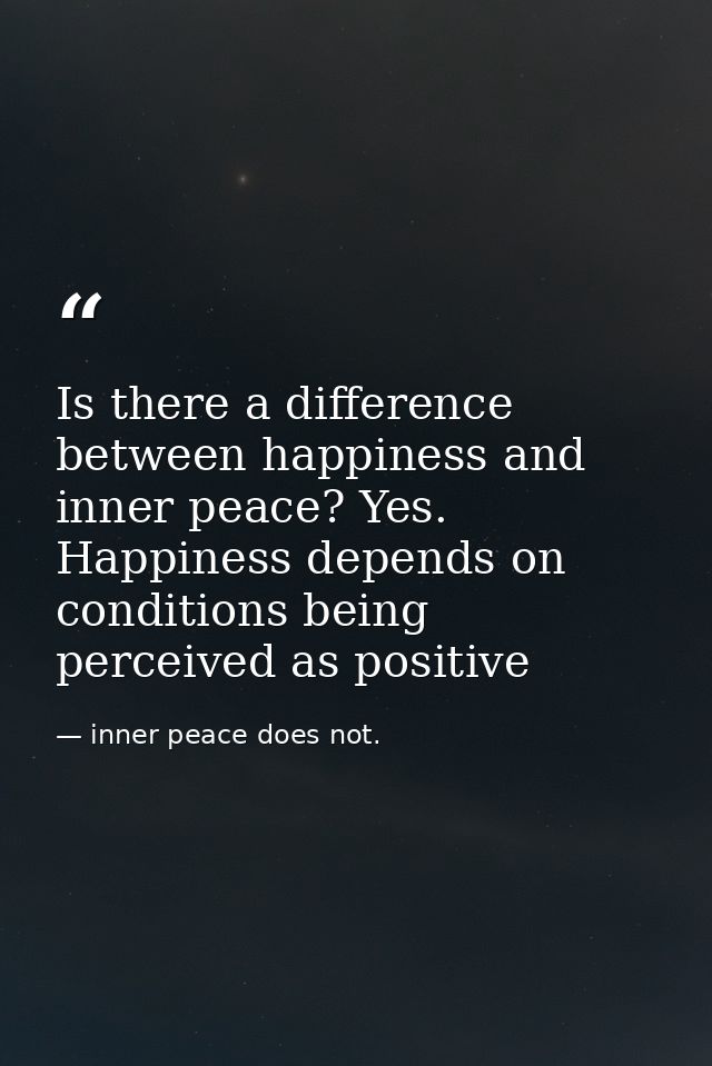 Is there a difference between happiness and inner peace? Yes. Happiness depends on conditions being perceived as positiv — inner peace does not.
