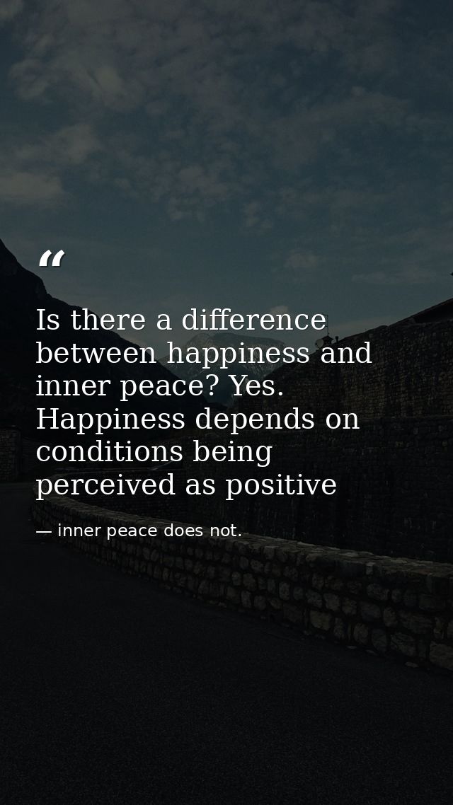 Is there a difference between happiness and inner peace? Yes. Happiness depends on conditions being perceived as positiv — inner peace does not.