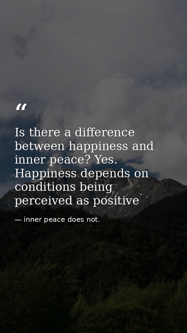 Is there a difference between happiness and inner peace? Yes. Happiness depends on conditions being perceived as positiv — inner peace does not.
