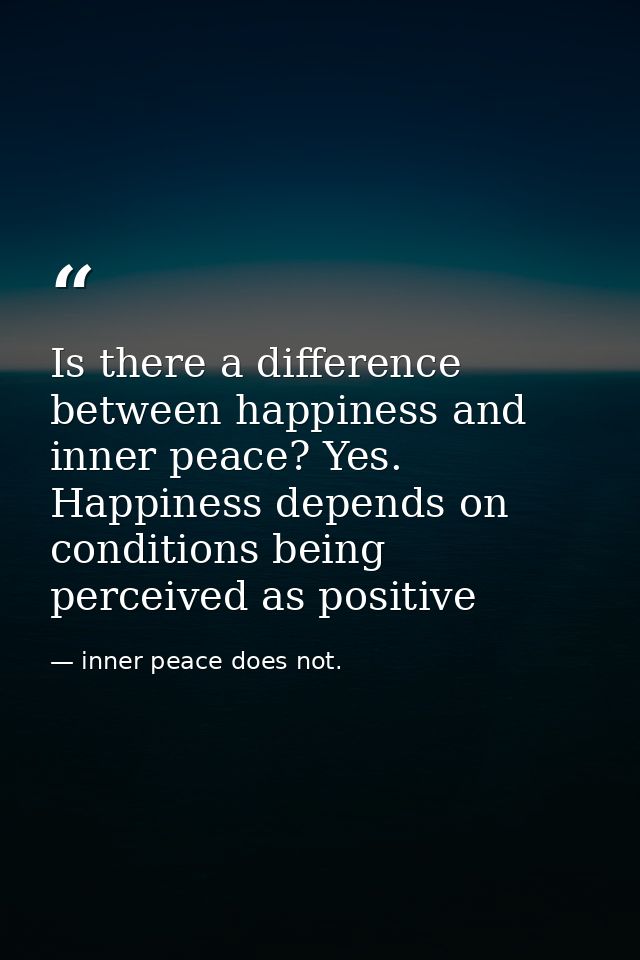 Is there a difference between happiness and inner peace? Yes. Happiness depends on conditions being perceived as positiv — inner peace does not.