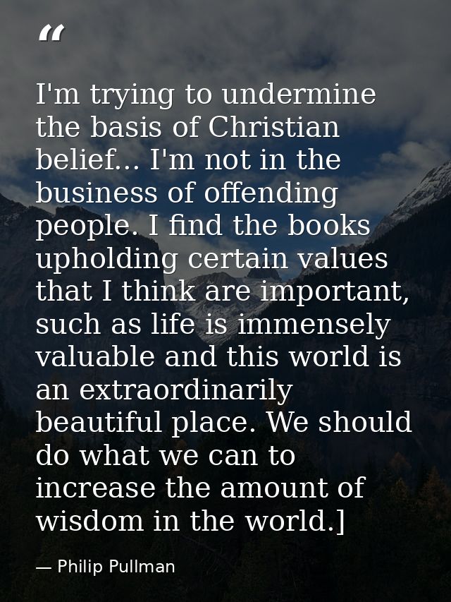 I'm trying to undermine the basis of Christian belief... I'm not in the business of offending people. I find the books u — Philip Pullman