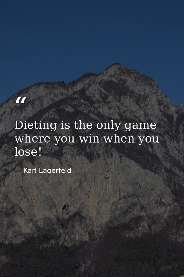Dieting is the only game where you win when you lose! — Karl Lagerfeld