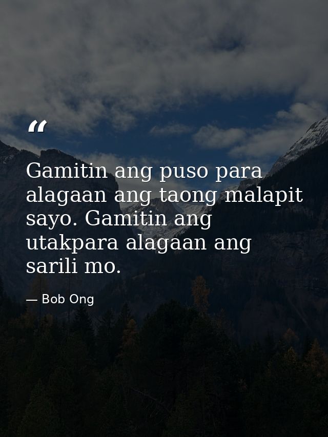 Gamitin ang puso para alagaan ang taong malapit sayo. Gamitin ang utakpara alagaan ang sarili mo. — Bob Ong
