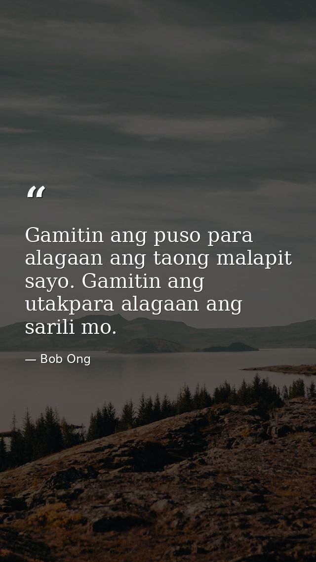 Gamitin ang puso para alagaan ang taong malapit sayo. Gamitin ang utakpara alagaan ang sarili mo. — Bob Ong