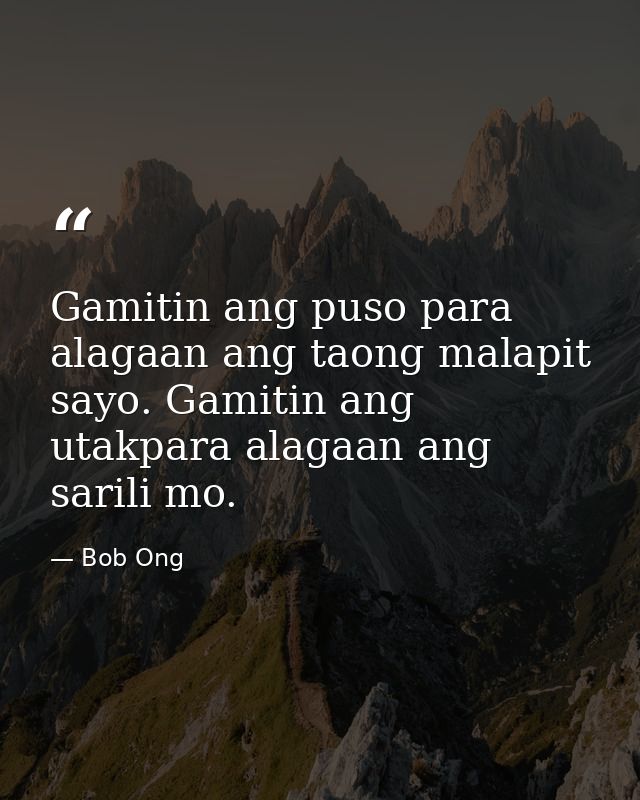 Gamitin ang puso para alagaan ang taong malapit sayo. Gamitin ang utakpara alagaan ang sarili mo. — Bob Ong