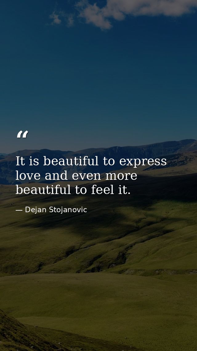 It is beautiful to express love and even more beautiful to feel it. — Dejan Stojanovic