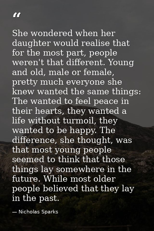 She wondered when her daughter would realise that for the most part, people weren't that different. Young and old, male  — Nicholas Sparks