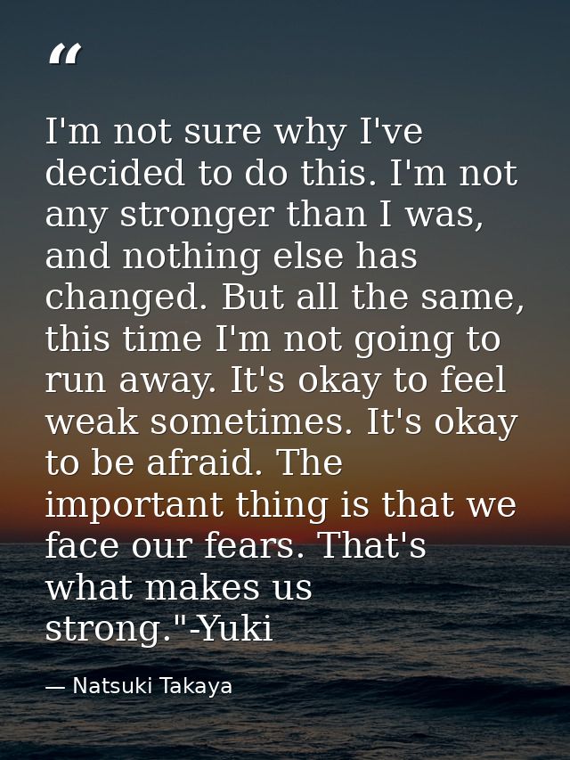 I'm not sure why I've decided to do this. I'm not any stronger than I was, and nothing else has changed. But all the sam — Natsuki Takaya