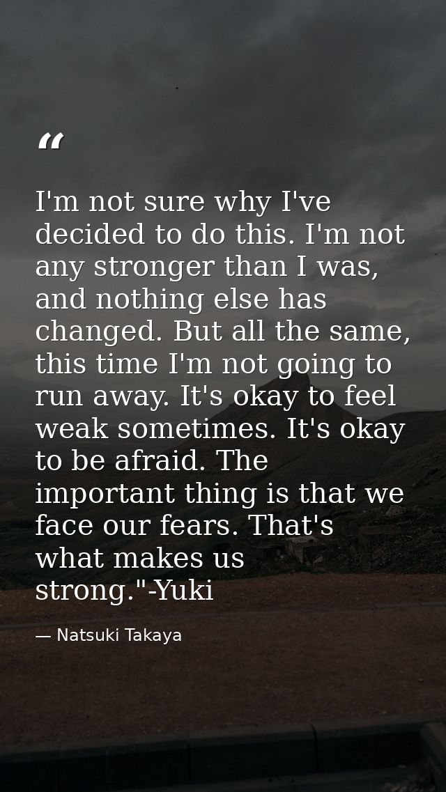 I'm not sure why I've decided to do this. I'm not any stronger than I was, and nothing else has changed. But all the sam — Natsuki Takaya
