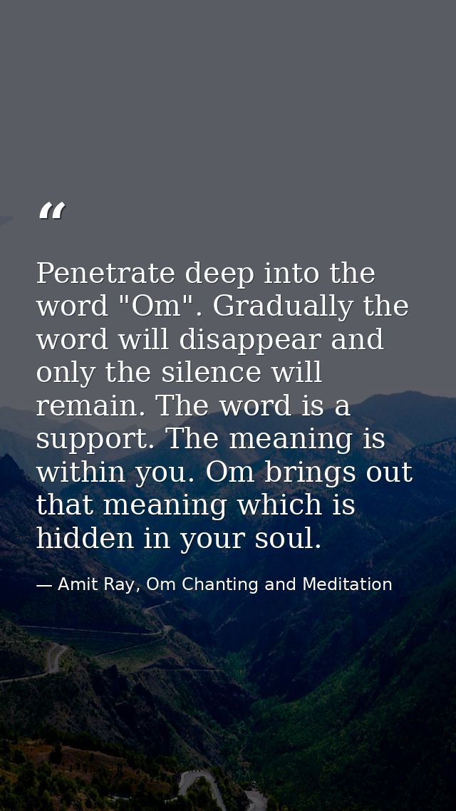 Penetrate deep into the word "Om". Gradually the word will disappear and only the silence will remain. The word is a sup — Amit Ray, Om Chanting and Meditation