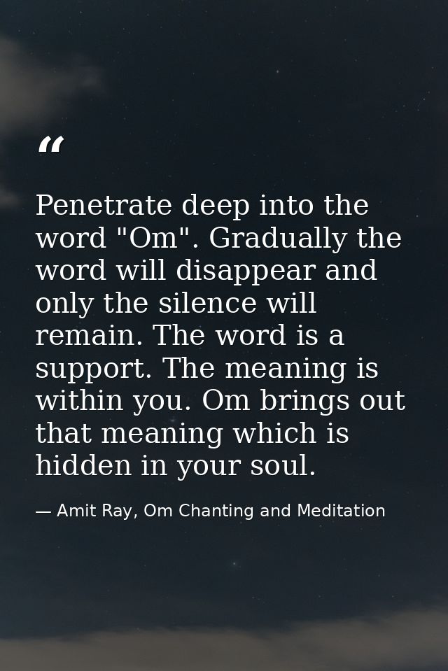 Penetrate deep into the word "Om". Gradually the word will disappear and only the silence will remain. The word is a sup — Amit Ray, Om Chanting and Meditation