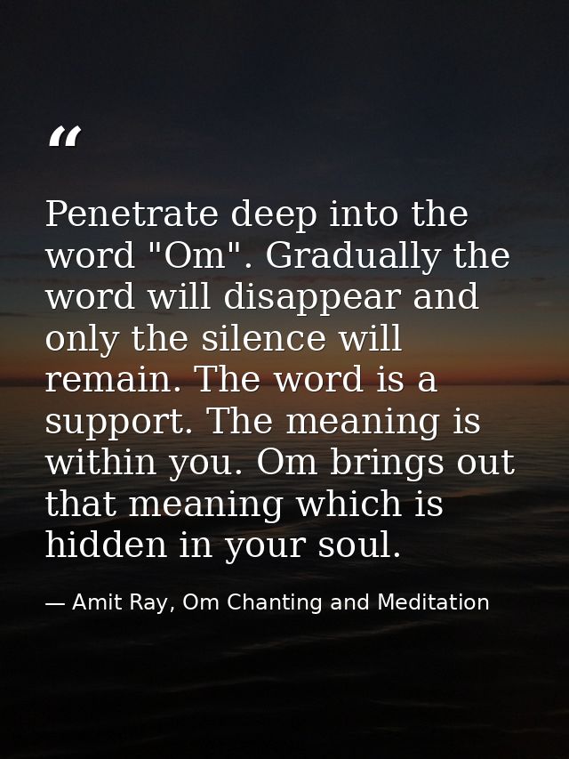 Penetrate deep into the word "Om". Gradually the word will disappear and only the silence will remain. The word is a sup — Amit Ray, Om Chanting and Meditation