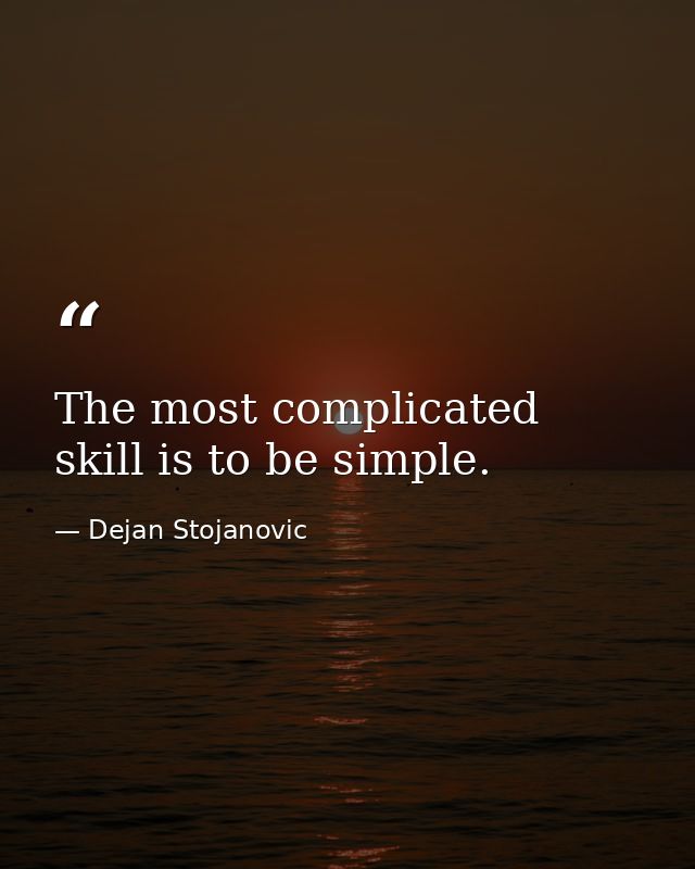 The most complicated skill is to be simple. — Dejan Stojanovic