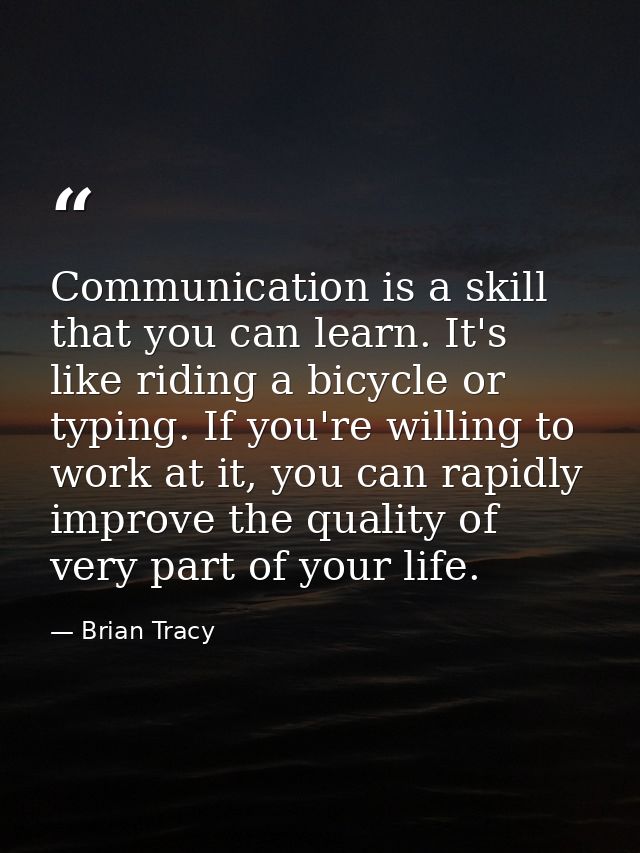 Communication is a skill that you can learn. It's like riding a bicycle or typing. If you're willing to work at it, you  — Brian Tracy
