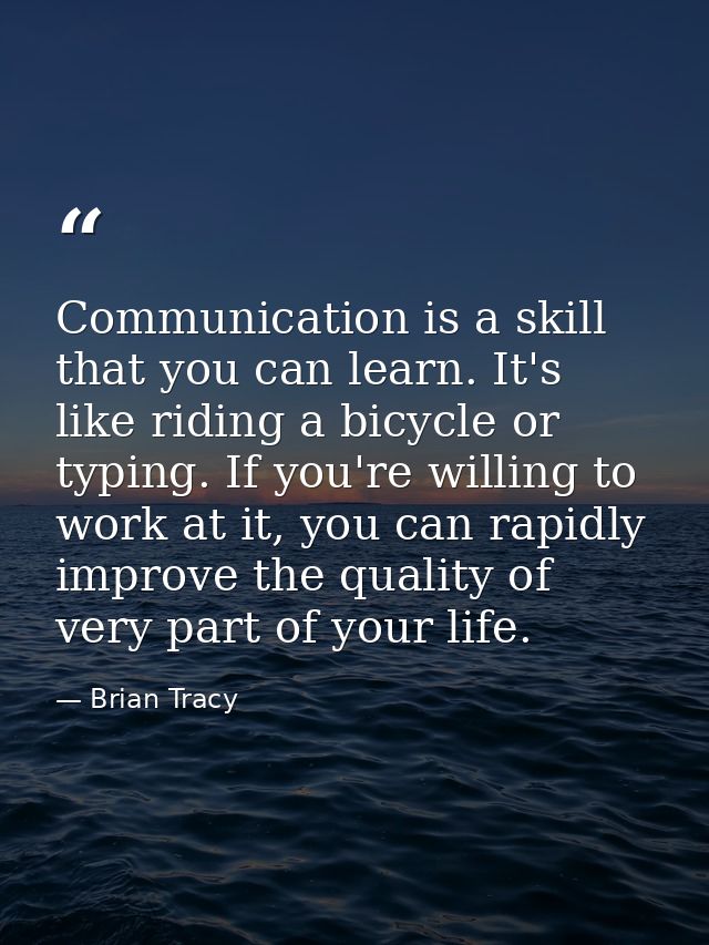 Communication is a skill that you can learn. It's like riding a bicycle or typing. If you're willing to work at it, you  — Brian Tracy