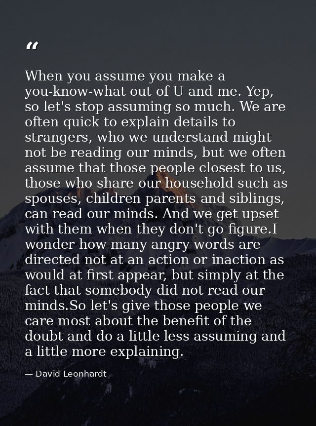 When you assume you make a you-know-what out of U and me. Yep, so let's stop assuming so much. We are often quick to exp — David Leonhardt