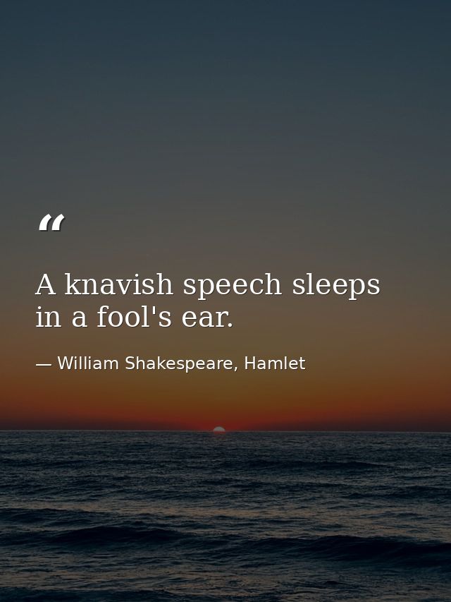 A knavish speech sleeps in a fool's ear. — William Shakespeare, Hamlet