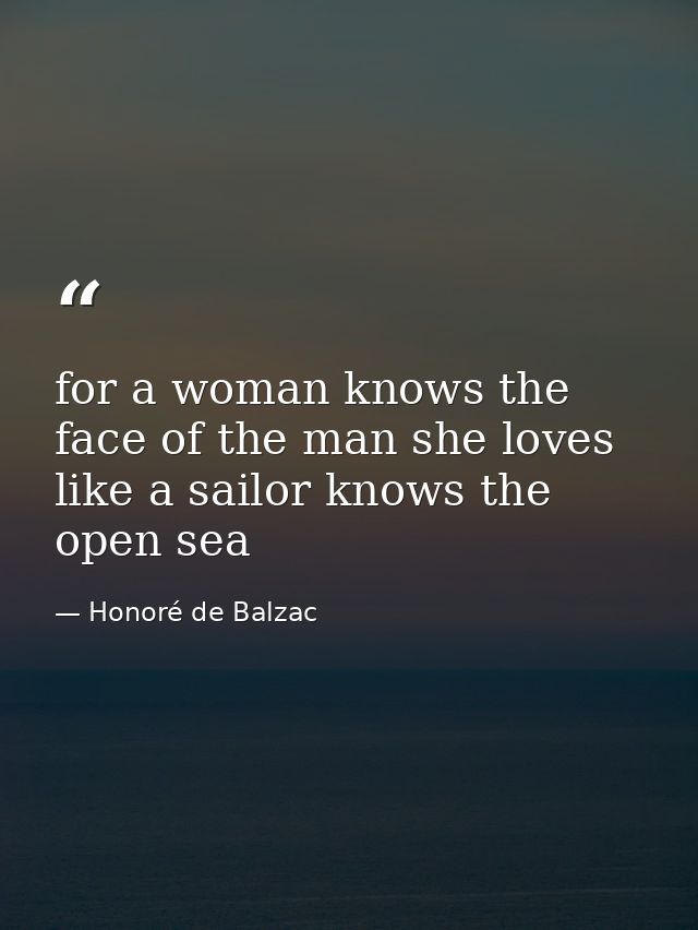 for a woman knows the face of the man she loves like a sailor knows the open sea — Honoré de Balzac