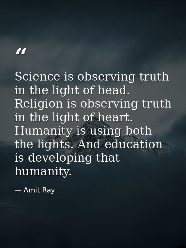 Science is observing truth in the light of head. Religion is observing truth in the light of heart. Humanity is using bo — Amit Ray