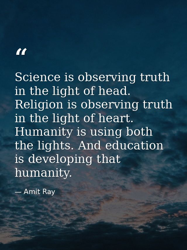 Science is observing truth in the light of head. Religion is observing truth in the light of heart. Humanity is using bo — Amit Ray