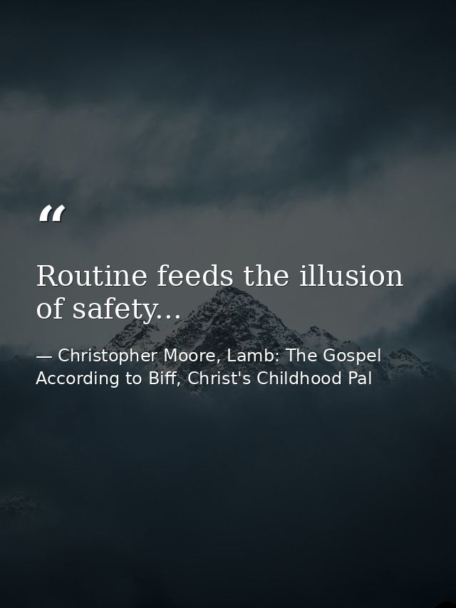 Routine feeds the illusion of safety... — Christopher Moore, Lamb: The Gospel According to Biff, Christ's Childhood Pal