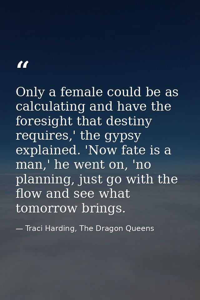 Only a female could be as calculating and have the foresight that destiny requires,' the gypsy explained. 'Now fate is a — Traci Harding, The Dragon Queens