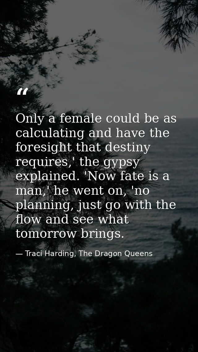 Only a female could be as calculating and have the foresight that destiny requires,' the gypsy explained. 'Now fate is a — Traci Harding, The Dragon Queens