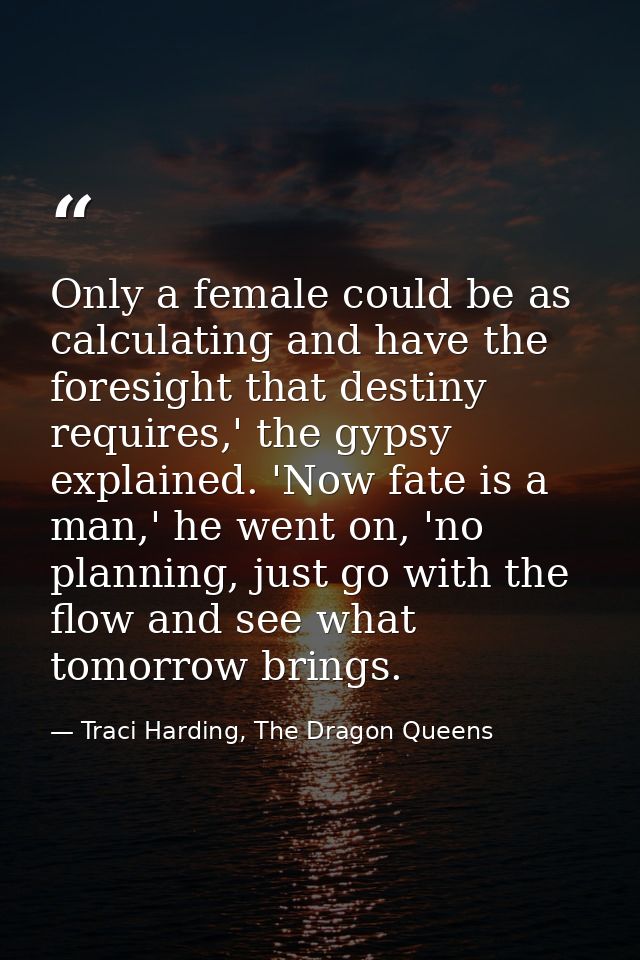 Only a female could be as calculating and have the foresight that destiny requires,' the gypsy explained. 'Now fate is a — Traci Harding, The Dragon Queens