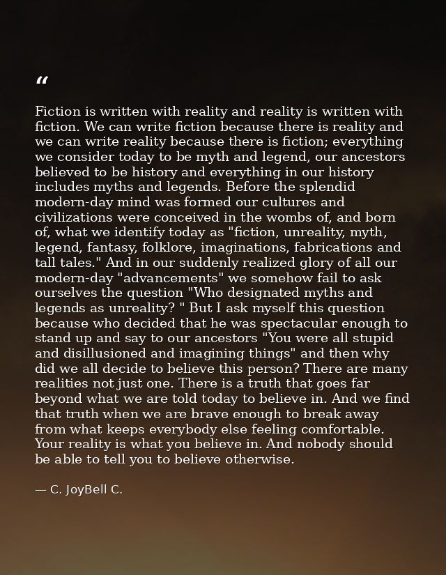 Fiction is written with reality and reality is written with fiction. We can write fiction because there is reality and w — C. JoyBell C.
