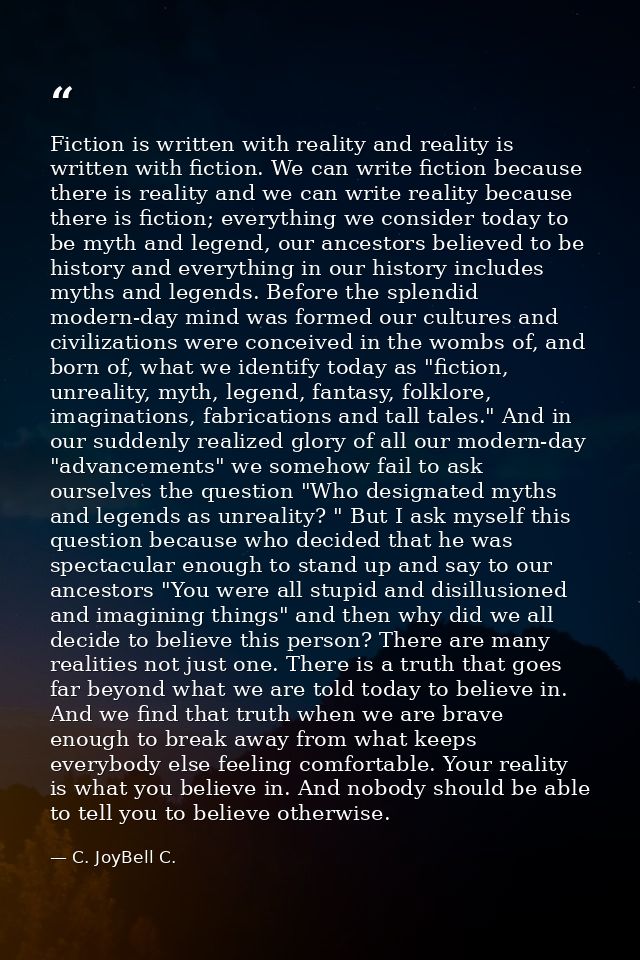 Fiction is written with reality and reality is written with fiction. We can write fiction because there is reality and w — C. JoyBell C.