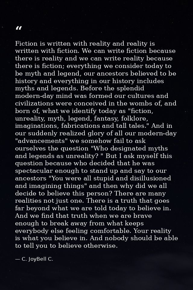 Fiction is written with reality and reality is written with fiction. We can write fiction because there is reality and w — C. JoyBell C.