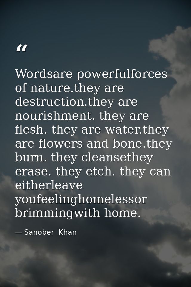 Wordsare powerfulforces of nature.they are destruction.they are nourishment. they are flesh. they are water.they are flo — Sanober  Khan