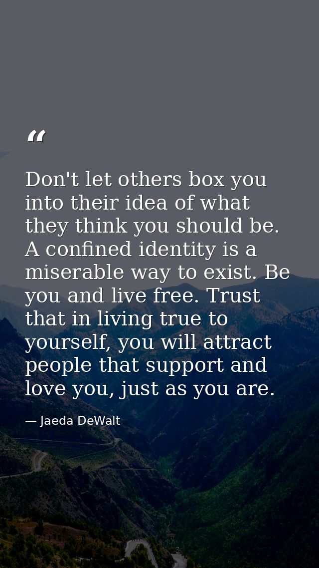 Don't let others box you into their idea of what they think you should be. A confined identity is a miserable way to exi — Jaeda DeWalt