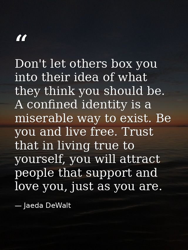 Don't let others box you into their idea of what they think you should be. A confined identity is a miserable way to exi — Jaeda DeWalt