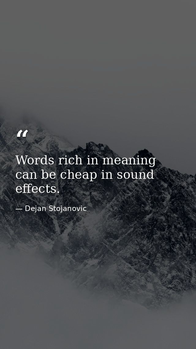 Words rich in meaning can be cheap in sound effects. — Dejan Stojanovic