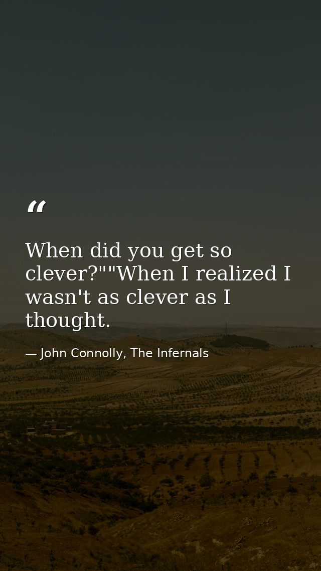 When did you get so clever?""When I realized I wasn't as clever as I thought. — John Connolly, The Infernals