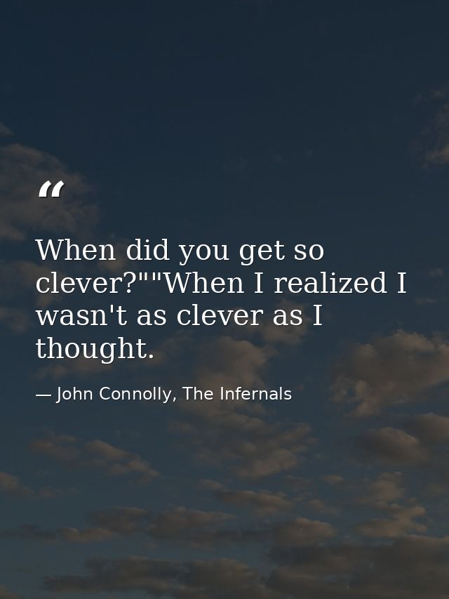 When did you get so clever?""When I realized I wasn't as clever as I thought. — John Connolly, The Infernals