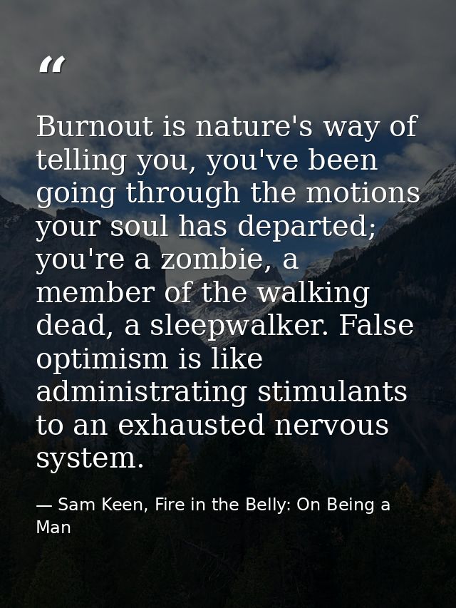 Burnout is nature's way of telling you, you've been going through the motions your soul has departed; you're a zombie, a — Sam Keen, Fire in the Belly: On Being a Man