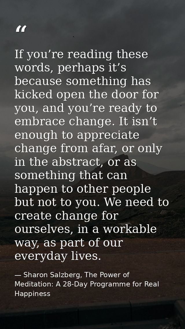 If you’re reading these words, perhaps it’s because something has kicked open the door for you, and you’re ready to embr — Sharon Salzberg, The Power of Meditation: A 28-Day Programme for Real Happiness