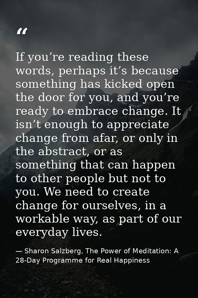 If you’re reading these words, perhaps it’s because something has kicked open the door for you, and you’re ready to embr — Sharon Salzberg, The Power of Meditation: A 28-Day Programme for Real Happiness