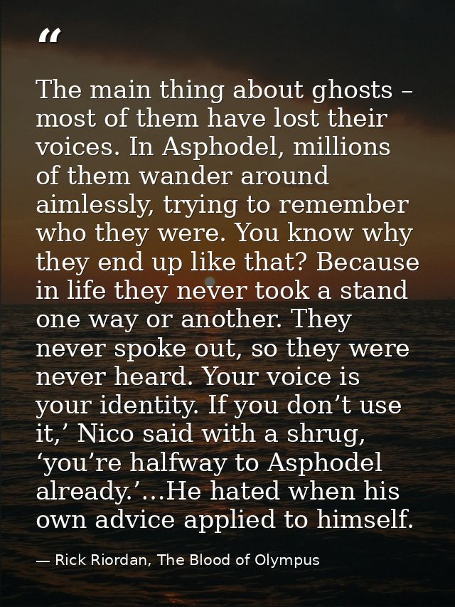 The main thing about ghosts – most of them have lost their voices. In Asphodel, millions of them wander around aimlessly — Rick Riordan, The Blood of Olympus